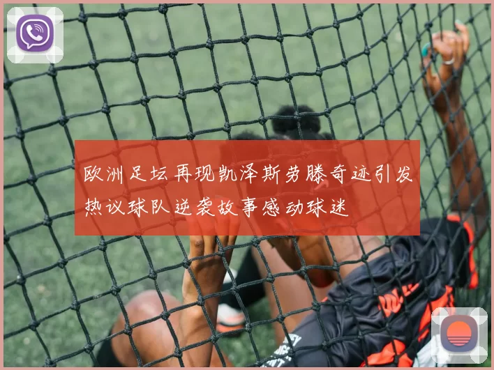 欧洲足坛再现凯泽斯劳滕奇迹引发热议球队逆袭故事感动球迷
