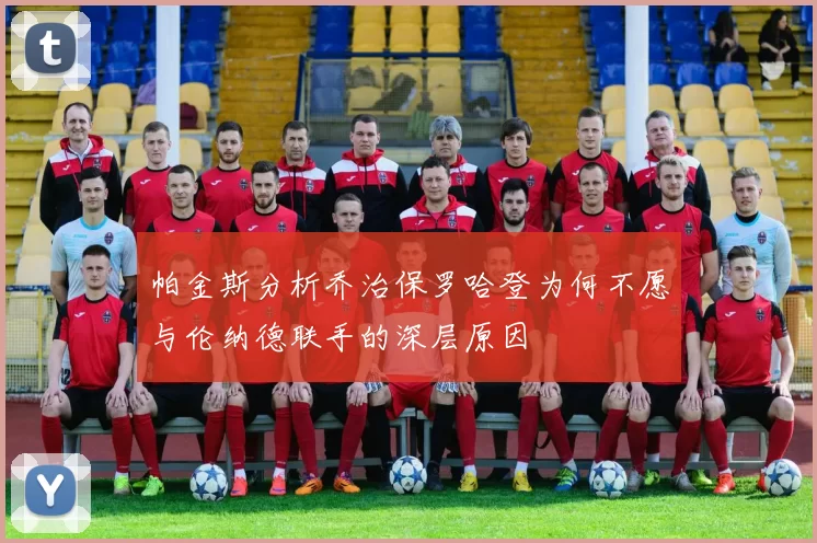 帕金斯分析乔治保罗哈登为何不愿与伦纳德联手的深层原因